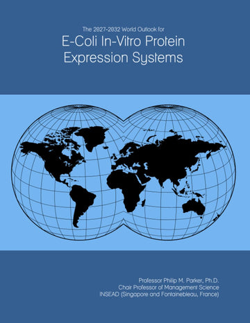 The 2027-2032 World Outlook for E-Coli In-Vitro Protein Expression Systems by ICON Group International, Inc. – Commercial Grade