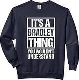 It's A Bradley Thing You Wouldn't Understand - First Name Comfort Colors Adult Sweatshirt