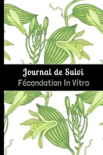 Journal de Suivi Fécondation In Vitro: Outil complet et détaillé pour suivre jusqu'à 4 tentatives de FIV. (French Edition)