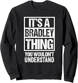 It's A Bradley Thing You Wouldn't Understand - First Name Sweatshirt