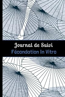 Journal de Suivi Fécondation In Vitro: Outil complet et détaillé pour suivre jusqu'à 4 tentatives de FIV. (French Edition)