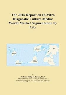 The 2016 Report on In-Vitro Diagnostic Culture Media: World Market Segmentation by City