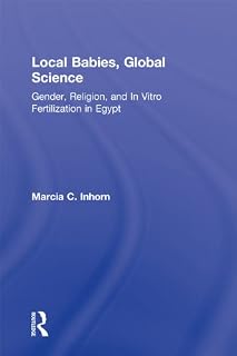 Local Babies, Global Science: Gender, Religion and In Vitro Fertilization in Egypt