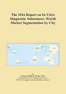 The 2016 Report on In-Vitro Diagnostic Substances: World Market Segmentation by City