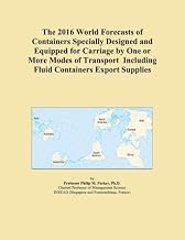 The 2016 World Forecasts of Containers Specially Designed and Equipped for Carriage by One or More Modes of Transport Including Fluid Containers Export Supplies