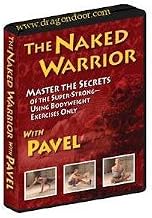The Naked Warrior, Master the Secrets of the Super-Strong--Using Bodyweight Exercises Only with Pavel
