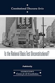 Is the Rational Basis Test Unconstitutional? (Constitutional Discourse)
