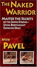 The Naked Warrior, Master the Secrets of the Super-Strong--Using Bodyweight Exercises Only