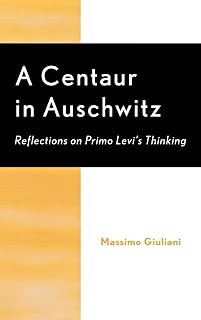 A Centaur in Auschwitz: Reflections on Primo Levi's Thinking