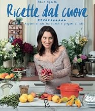 Ricette dal cuore. Appunti di vita tra ricordi e profumi di cibo