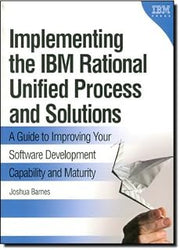 Implementing the IBM Rational Unified Process and Solutions: A Guide to Improving Your Software Development Capability and Maturity 1st edition by Barnes, Joshua (2007) Paperback