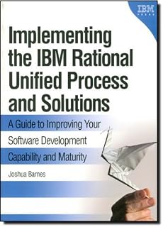 Implementing the IBM Rational Unified Process and Solutions: A Guide to Improving Your Software Development Capability and Maturity 1st edition by Barnes, Joshua (2007) Paperback