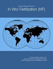 The 2021-2026 World Outlook for In Vitro Fertilization (IVF)