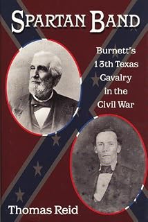 Spartan Band: Burnett's 13th Texas Cavalry in the Civil War (War and the Southwest Series Book 9)