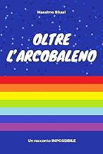 Oltre l'arcobaleno: Un racconto Impossibile (Italian Edition)