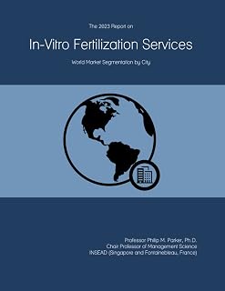 The 2023 Report on In-Vitro Fertilization Services: World Market Segmentation by City
