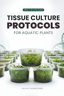 In Vitro Guide: Tissue Culture Protocols for Aquarium Plants: 50 Tissue Culture Protocols for Aquatic Plants (Aquatic & Aquarium Plants Tissue Culture Protocols)