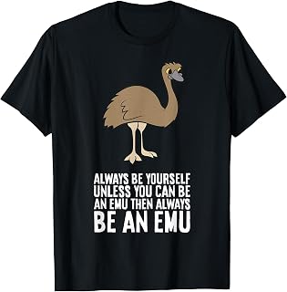 Always Be Yourself Unless You Can Be An Emu T-Shirt