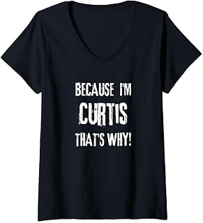 Womens Because I'm Curtis that's why! Funny name present for boy or V-Neck T-Shirt
