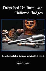 Drenched Uniforms and Battered Badges: How Dayton Police Emerged from the 1913 Flood: Black and White edition