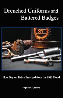 Drenched Uniforms and Battered Badges: How Dayton Police Emerged from the 1913 Flood: Black and White edition