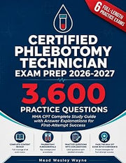 Certified Phlebotomy Technician Exam Prep 2026-2027 : NHA CPT Complete Study Guide with 3,600 Practice Questions and Answer Explanations for First-Attempt Success