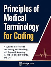 Principles of Medical Terminology for Coding: A Systems-Based Guide to Anatomy, Word Building, and Diagnostic Accuracy for ICD-10-CM, ICD-10-PCS, and CPT