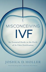 Misconceiving IVF: An Essential Guide to the Perils of In Vitro Fertilization