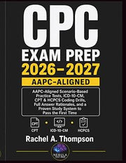 CPC Exam Prep 2026–2027: AAPC-Aligned Scenario-Based Practice Tests, ICD-10-CM, CPT & HCPCS Coding Drills, Full Answer Rationales, and a Proven Study System to Pass the First Time