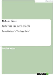 Justifying the slave system: James Grainger`s "The Sugar Cane"