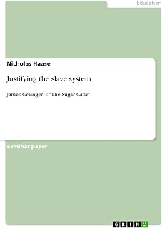 Justifying the slave system: James Grainger`s "The Sugar Cane"
