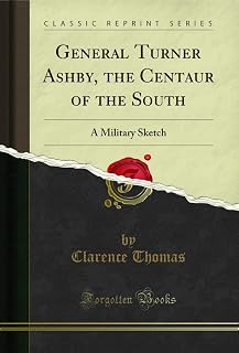 General Turner Ashby, the Centaur of the South: A Military Sketch (Classic Reprint)