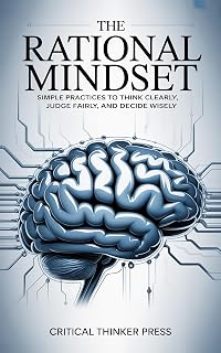 The Rational Mindset: Simple Practices to Think Clearly, Judge Fairly, and Decide Wisely (Critical Thinker Press)