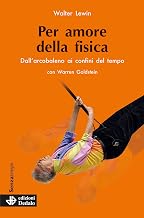Per amore della fisica Dall'arcobaleno ai confini del tempo