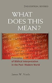 What Does This Mean?: Principles of Biblical Interpretation in the Post-Modern World (Concordia Scholarship Today)