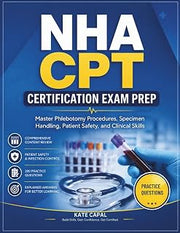 NHA CPT Certification Exam Prep: Master Phlebotomy Procedures, Specimen Handling, Patient Safety, and Clinical Skills
