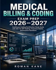 Medical Billing & Coding Exam Prep 2026–2027: Healthcare Coding Certification Study Guide with ICD-10, CPT Coding, Insurance Claims, and Practice Questions