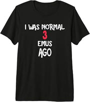 I was Normal 3 EMUS Ago T-Shirt EMU Premium Tri-Blend T-Shirt