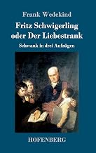 Fritz Schwigerling oder Der Liebestrank: Schwank in drei Aufzügen (German Edition)