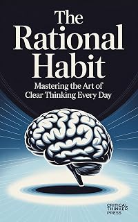 The Rational Habit: Mastering the Art of Clear Thinking Every Day (Critical Thinker Press)