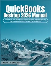 QuickBooks Desktop 2026 Manual: Learn How to Master Your Business Finances and Bookkeeping Practices with QBD Pro Plus and Premier Editions (Mastering Accounting and Bookkeeping Softwares)