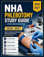 NHA Phlebotomy Study Guide for Beginners 2026–2027: CPT Exam Prep with Practice Tests, Order of Draw, Safety Guidelines, and Answer Explanations