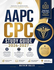 AAPC CPC STUDY GUIDE 2026–2027: Master ICD-10-CM, CPT®, HCPCS Level II, Modifiers, and Medical Coding with 3 Full-Length Practice Exams and 2,500+ Practice Questions
