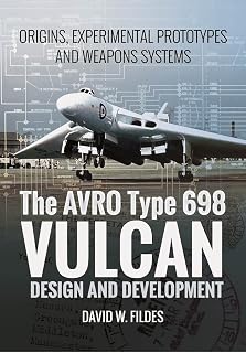 The AVRO Type 698 Vulcan: Design and Development: Origins, Experimental Prototypes and Weapon Systems