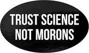Trust Science Not Morons Science Lover Progressive Sticker Car Bumper STEM Rational Thinking Gift Black