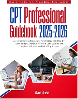 CPT Professional Guidebook 2025-2026: Mastering Current Procedural Terminology with Step-by-Step Coding Guidance, Real-World Case Studies, and Compliance Tips for Medical Billing Success