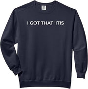 I GOT THAT ITIS Comfort Colors Adult Sweatshirt