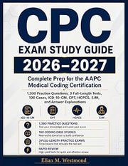 CPC Exam Study Guide 2026-2027: Complete Prep for the AAPC Medical Coding Certification | 1,300 Practice Questions, 3 Full-Length Tests, 100 Cases, ICD-10-CM, CPT, HCPCS, E/M, and Answer Explanations