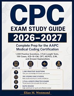 CPC Exam Study Guide 2026-2027: Complete Prep for the AAPC Medical Coding Certification | 1,300 Practice Questions, 3 Full-Length Tests, 100 Cases, ICD-10-CM, CPT, HCPCS, E/M, and Answer Explanations