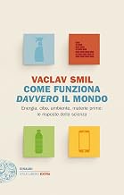 Come funziona davvero il mondo: Energia, cibo, ambiente, materie prime: le risposte della scienza (Italian Edition)